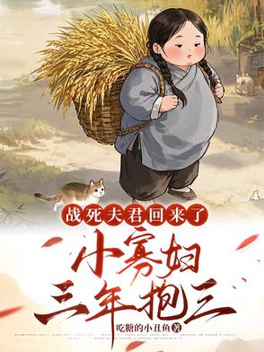 战死夫君回来了，小寡妇三年抱三战死夫君回来了，小寡妇三年抱三