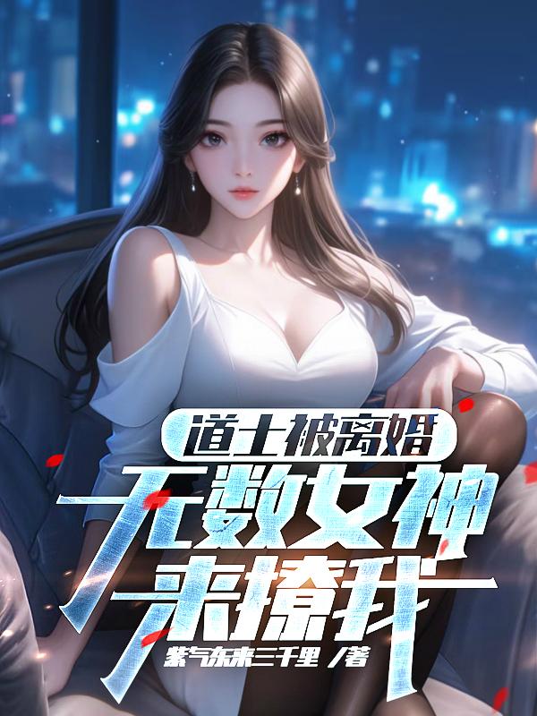 道士被离婚，无数女神来撩我道士被离婚，无数女神来撩我