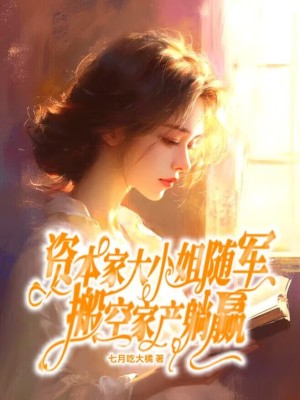 资本家大小姐随军，搬空家产躺赢资本家大小姐随军，搬空家产躺赢